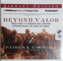Beyond Valor - World War II's Rangers and Airborne Vetrans Reveal The Heart of Combat written by Patrick K. O'Donnell performed by Scott Brick on CD (Unabridged)
